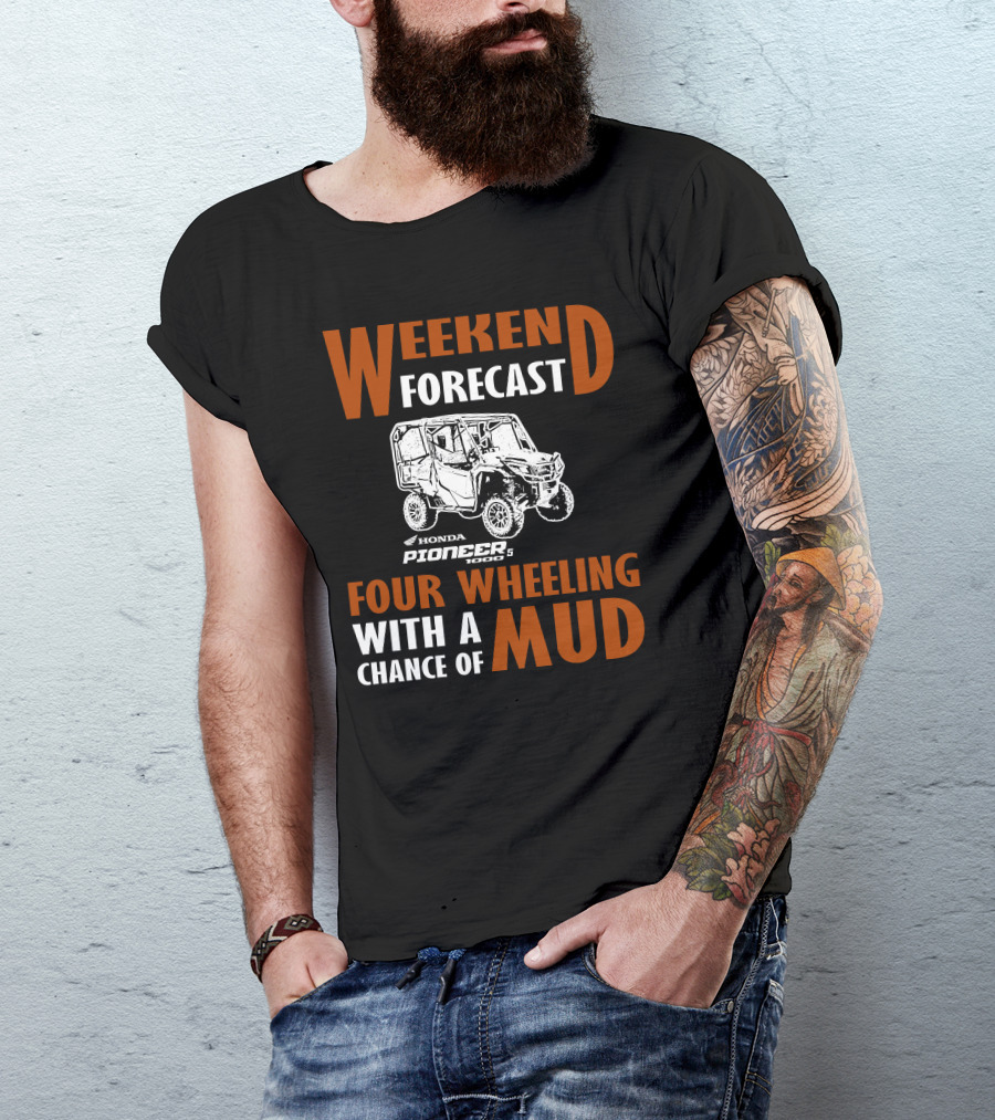 WEEKEND FORECAST HONDA PIONEER 500-5 FOUR WHEELING WITH A CHANCE OF MUD T-Shirt