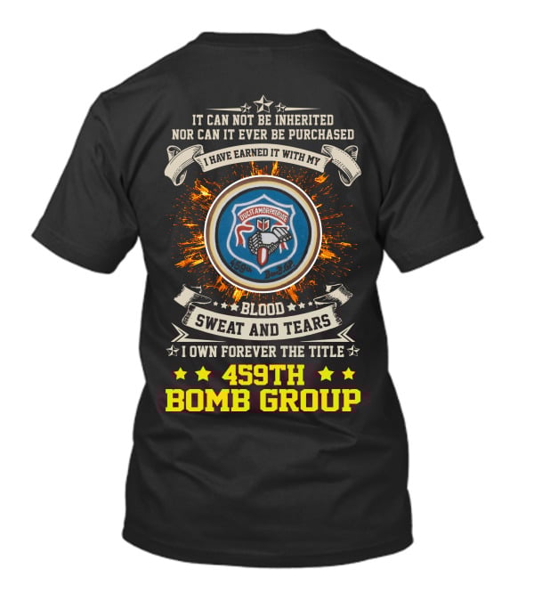 459Th Bomb Group Blood Sweat And Tears Forever Earned T-Shirt
