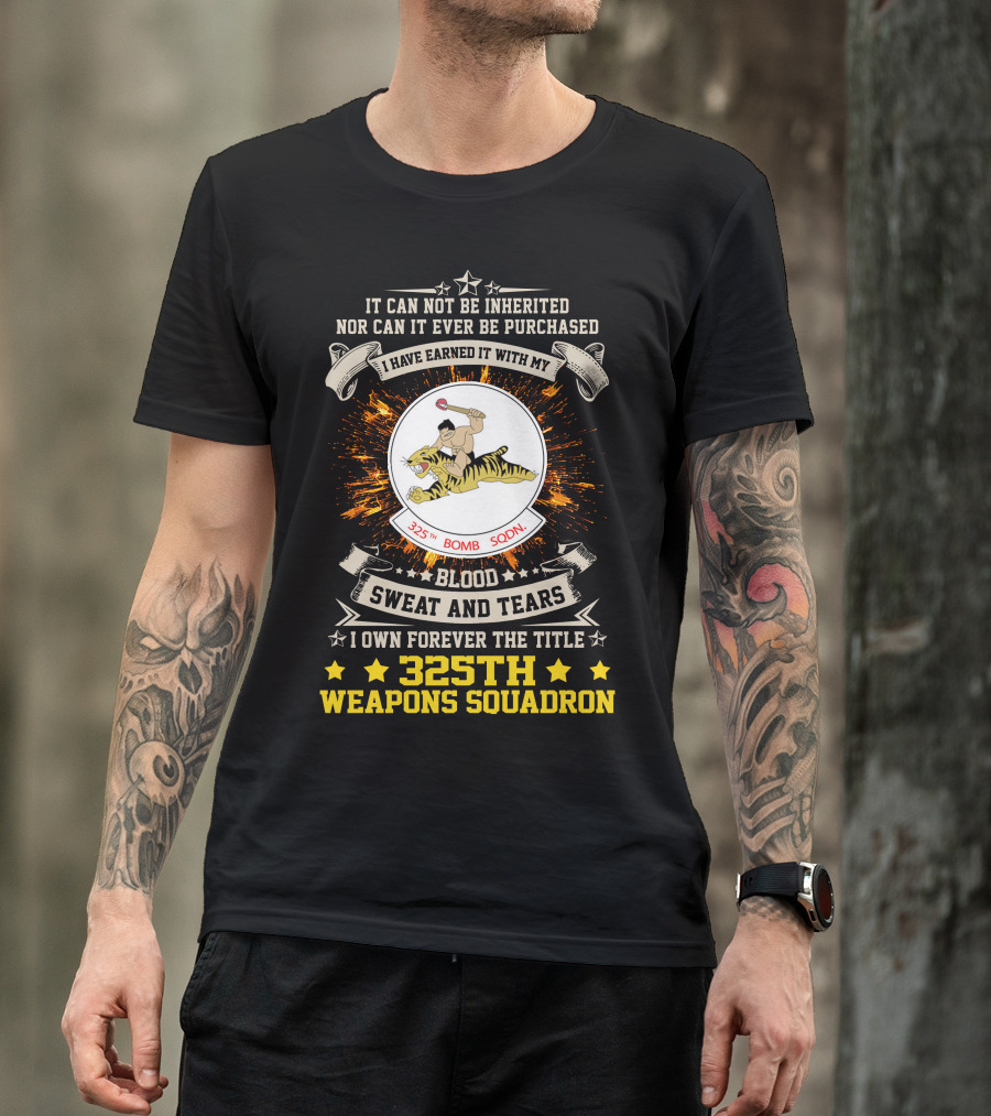 I HAVE EARNED IT WITH MY BLOOD SWEAT AND TEARS 325TH BOMB SQDN 325TH WEAPONS SQUADRON T-Shirt