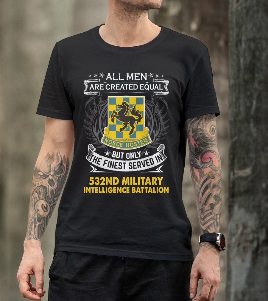 ALL MEN ARE CREATED EQUAL BUT ONLY THE FINEST SERVED IN 532ND MILITARY INTELLIGENCE BATTALION NOSCE HOSTEM T-Shirt