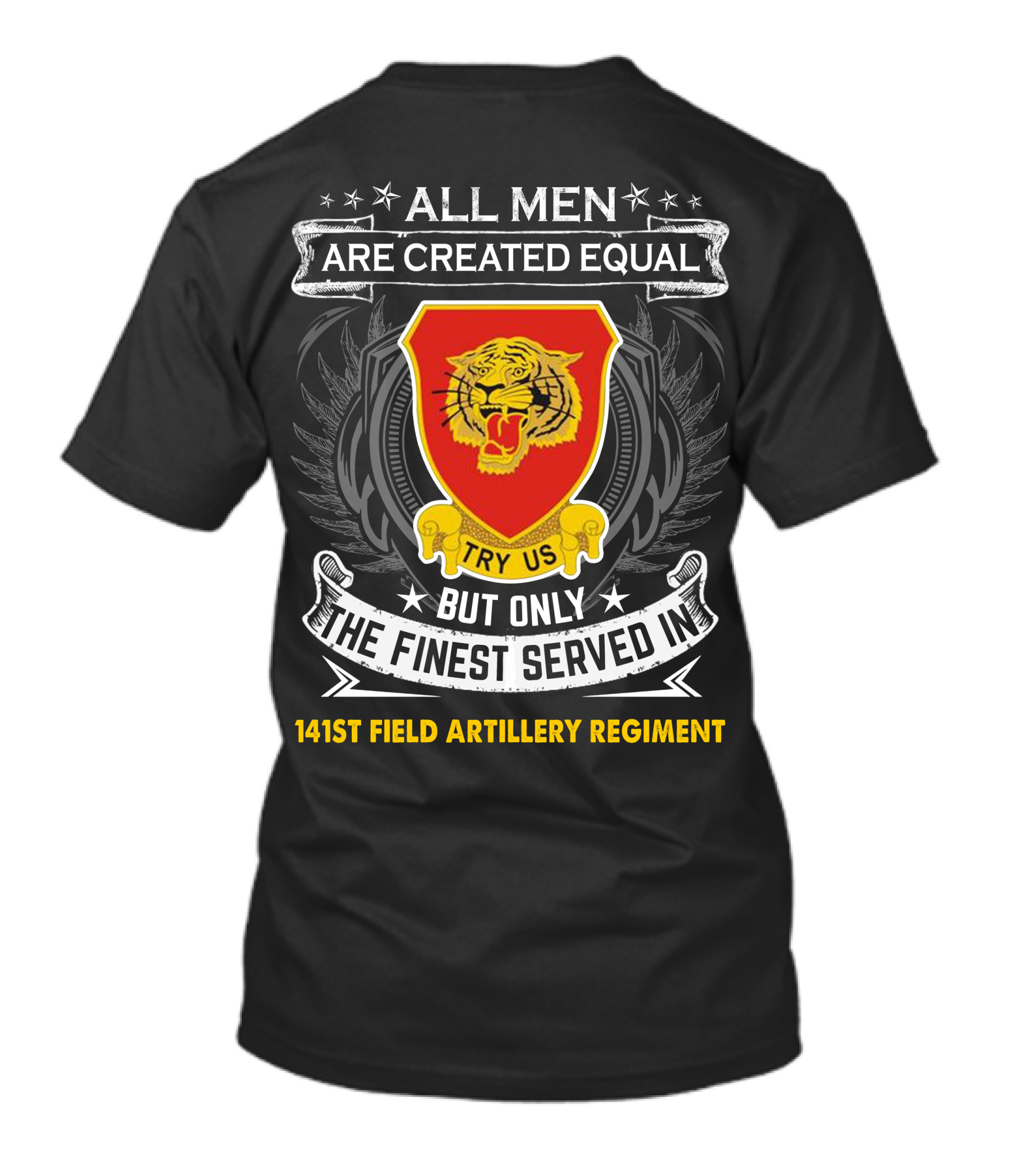 ALL MEN ARE CREATED EQUAL BUT ONLY THE FINEST SERVED IN 141ST FIELD ARTILLERY REGIMENT TRY US T-Shirt