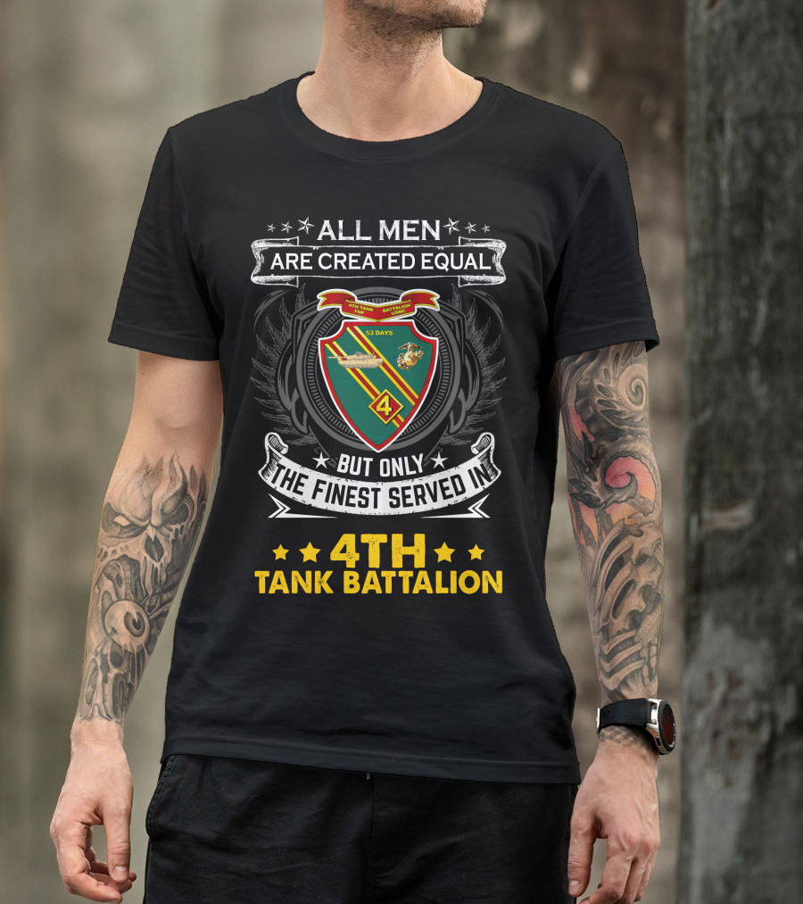 All Men Are Created Equal But Only The Finest Served In 4Th Tank Battalion Emblem With Stars And Shield T-Shirt