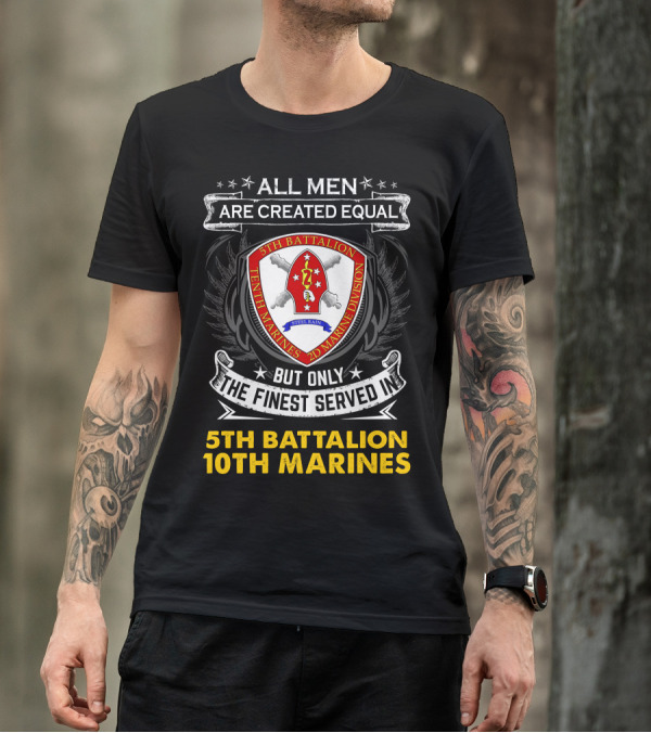 All Men Are Created Equal But Only The Finest Served In 5th Battalion 10th Marines 2nd Marine Division Steel Rain T-Shirt
