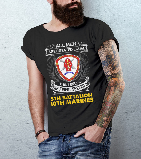 All Men Are Created Equal But Only The Finest Served In 5th Battalion 10th Marines 2nd Marine Division Steel Rain T-Shirt