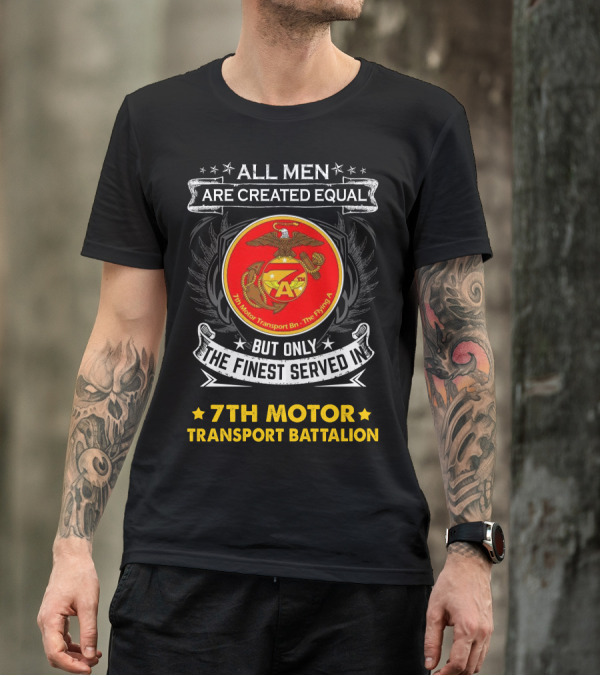 7th Motor Transport Battalion All Men Are Created Equal But Only The Finest Served T-Shirt