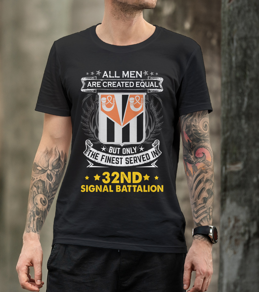 ALL MEN ARE CREATED EQUAL BUT ONLY THE FINEST SERVED IN 32ND SIGNAL BATTALION T-Shirt