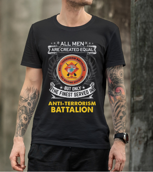 All Men Are Created Equal But Only The Finest Served In Anti Terrorism Battalion Air Marine Division T-Shirt