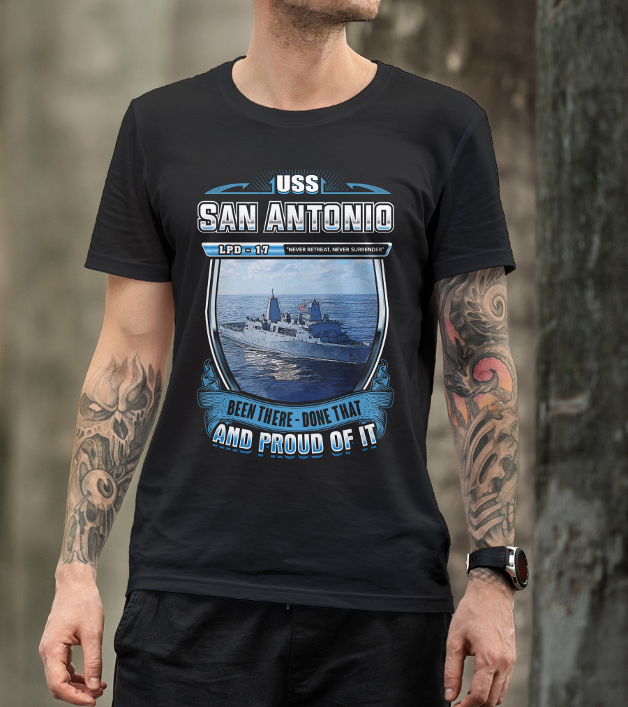 Uss San Antonio Lpd-17 Never Retreat Never Surrender Been There Done That And Proud Of It T-Shirt