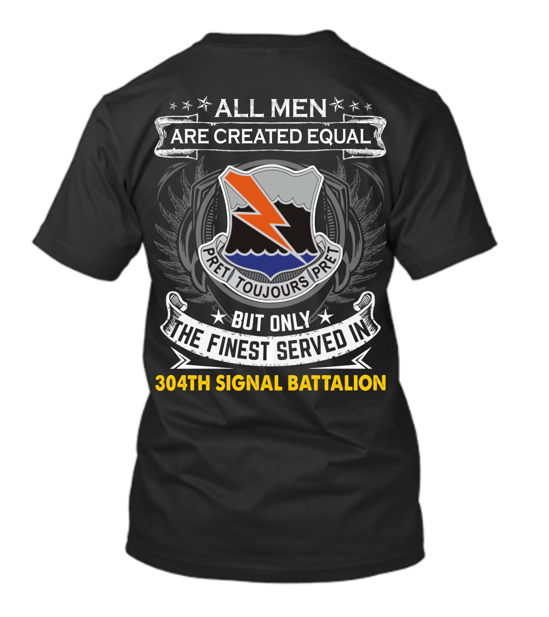 All Men Are Created Equal But Only The Finest Served In 304Th Signal Battalion Toujours Pret T-Shirt