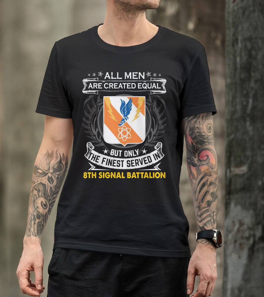 ALL MEN ARE CREATED EQUAL BUT ONLY THE FINEST SERVED IN 8TH SIGNAL BATTALION T-Shirt