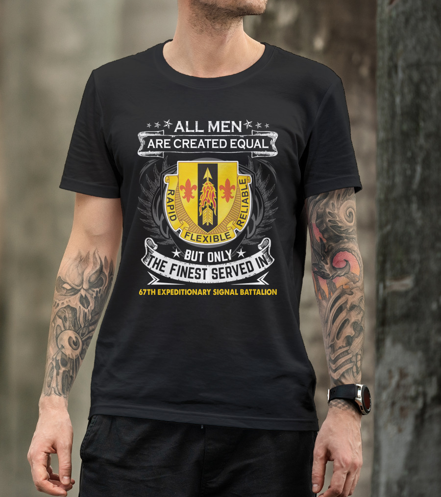 All Men Are Created Equal But Only The Finest Served In 67th Expeditionary Signal Battalion Rapid Flexible Reliable T-Shirt