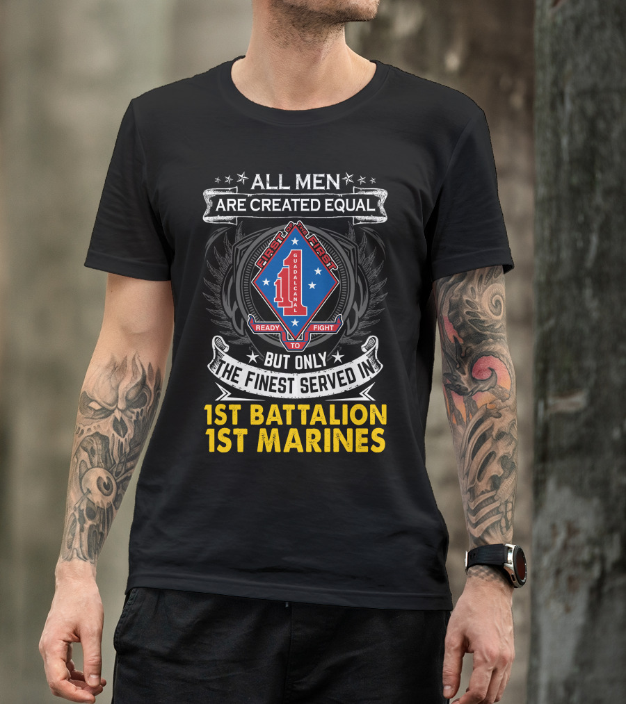 All Men Are Created Equal But Only The Finest Served In 1St Battalion 1St Marines First To Fight Guadalcanal T-Shirt