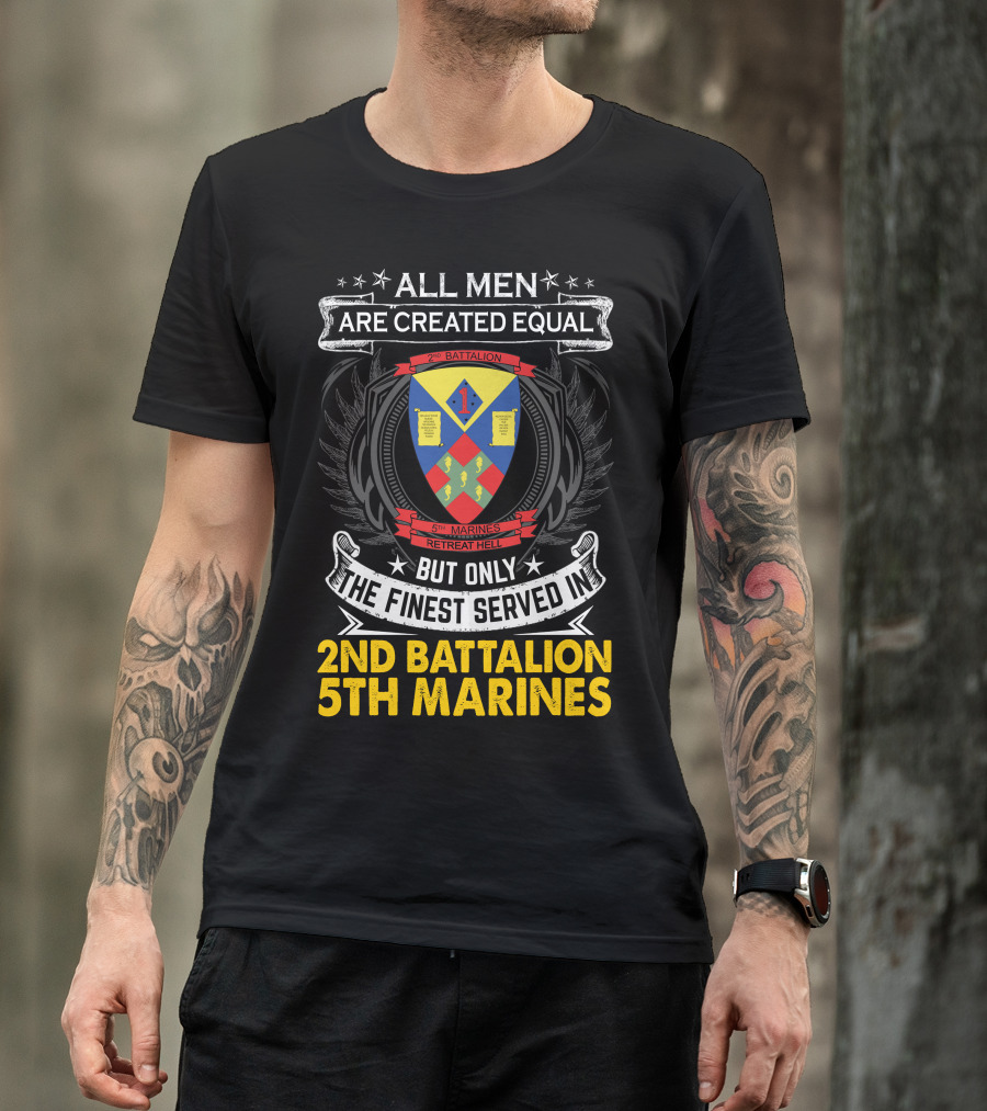 All Men Are Created Equal But Only The Finest Served In 2Nd Battalion 5Th Marines Retreat Hell T-Shirt