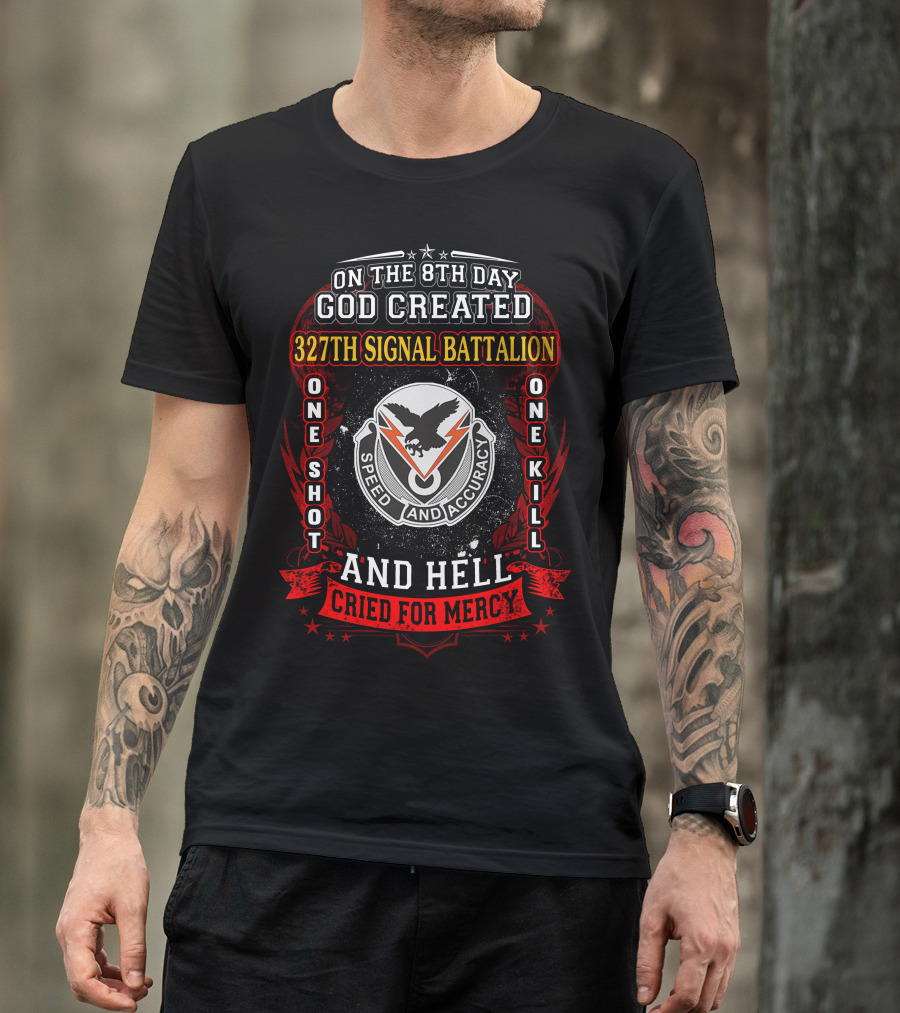 On The 8Th Day God Created 327Th Signal Battalion One Shot One Kill Speed And Accuracy And Hell Cried For Mercy T-Shirt