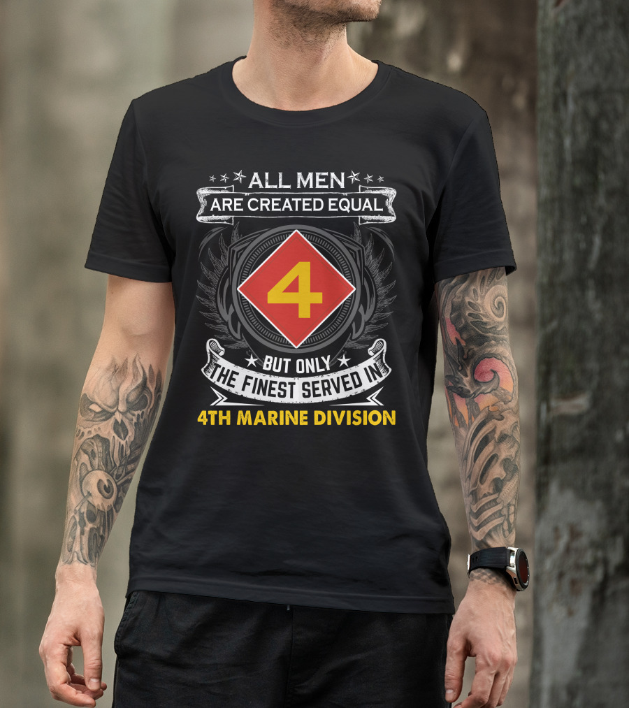 All Men Are Created Equal But Only The Finest Served In 4Th Marine Division T-Shirt