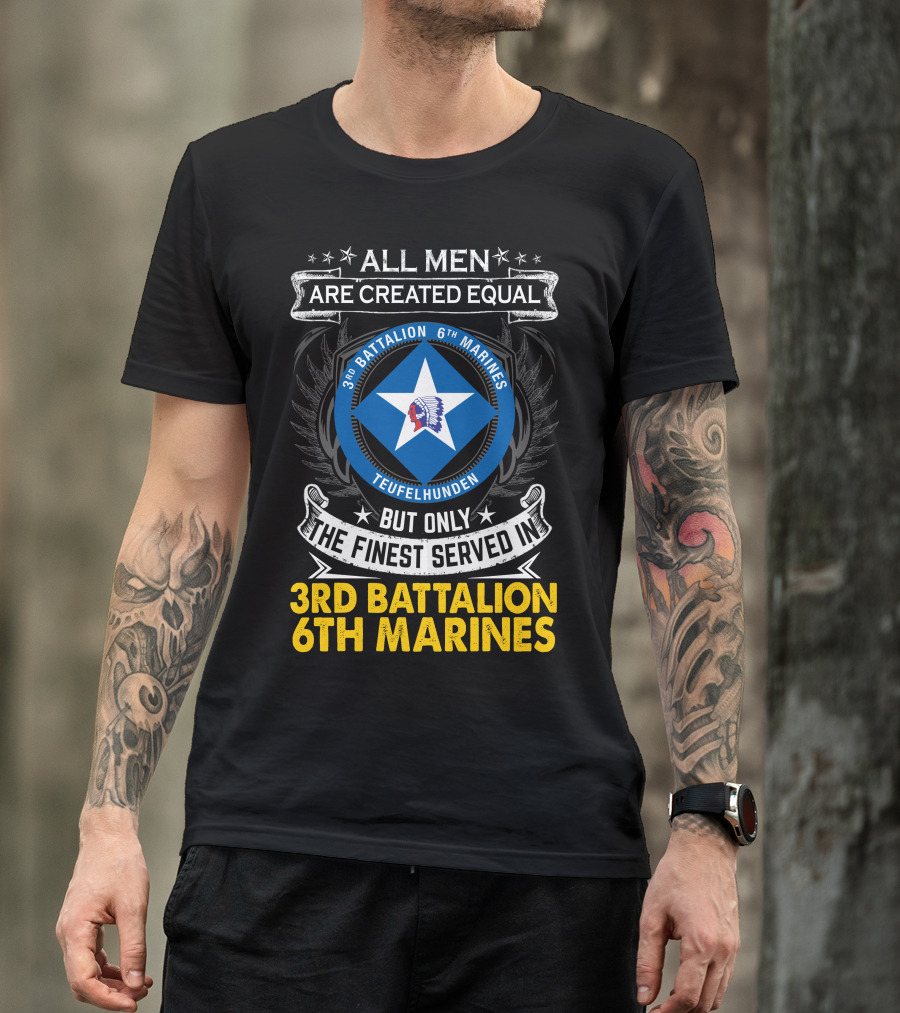 All Men Are Created Equal But Only The Finest Served In 3Rd Battalion 6Th Marines Teufelhunden T-Shirt