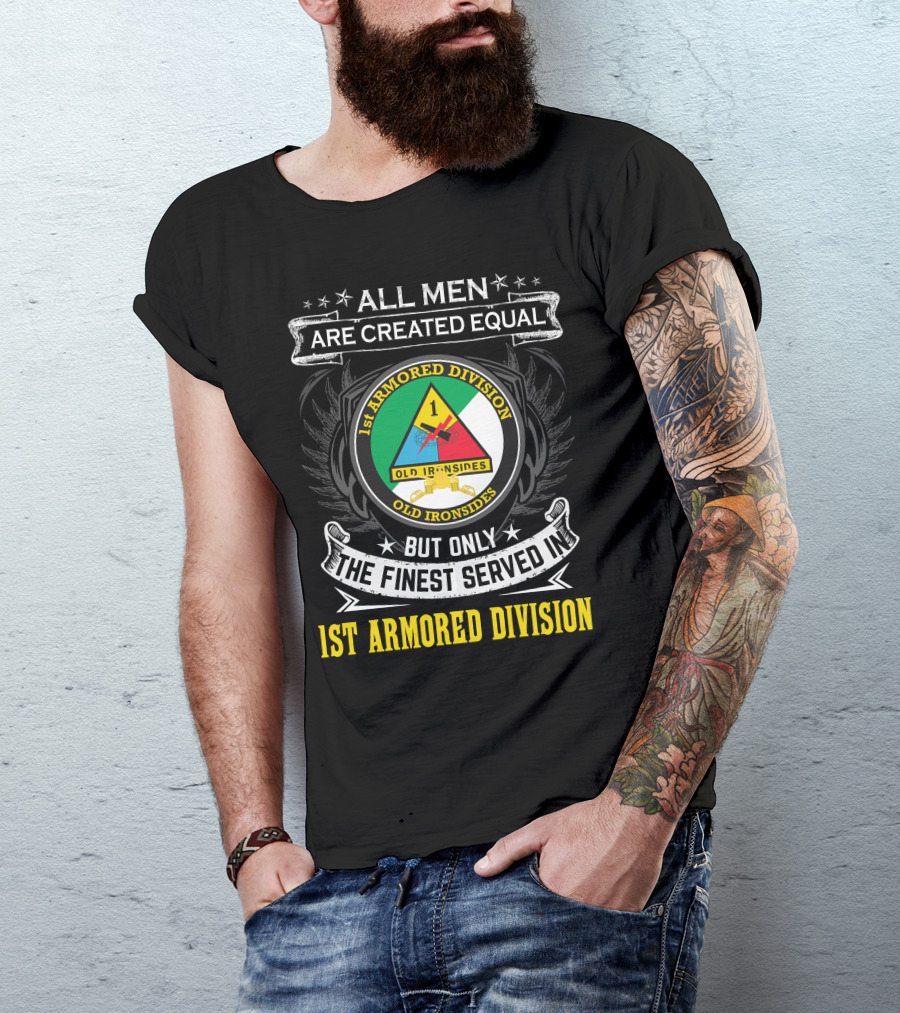 All Men Are Created Equal But Only The Finest Served In 1St Armored Division Old Ironsides T-Shirt