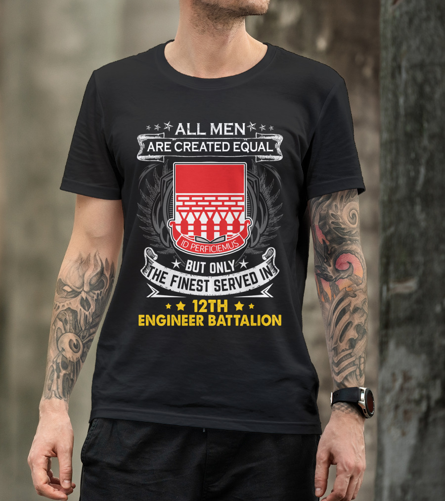 All Men Are Created Equal But Only The Finest Served In 12th Engineer Battalion T-Shirt