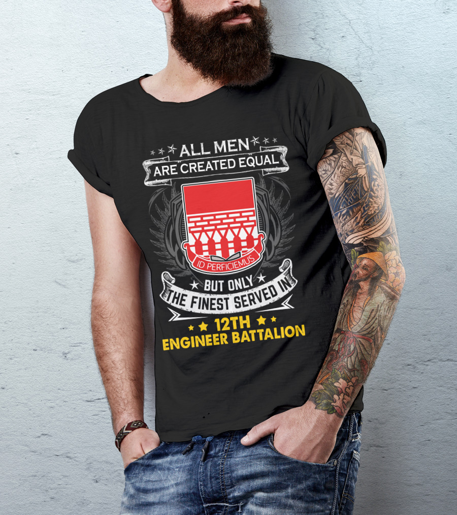 All Men Are Created Equal But Only The Finest Served In 12th Engineer Battalion T-Shirt