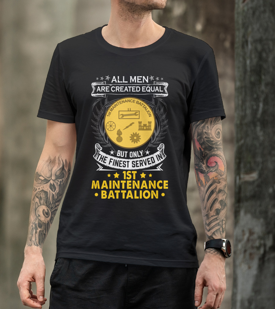 All Men Are Created Equal But Only The Finest Serve In 1st Maintenance Battalion T-Shirt