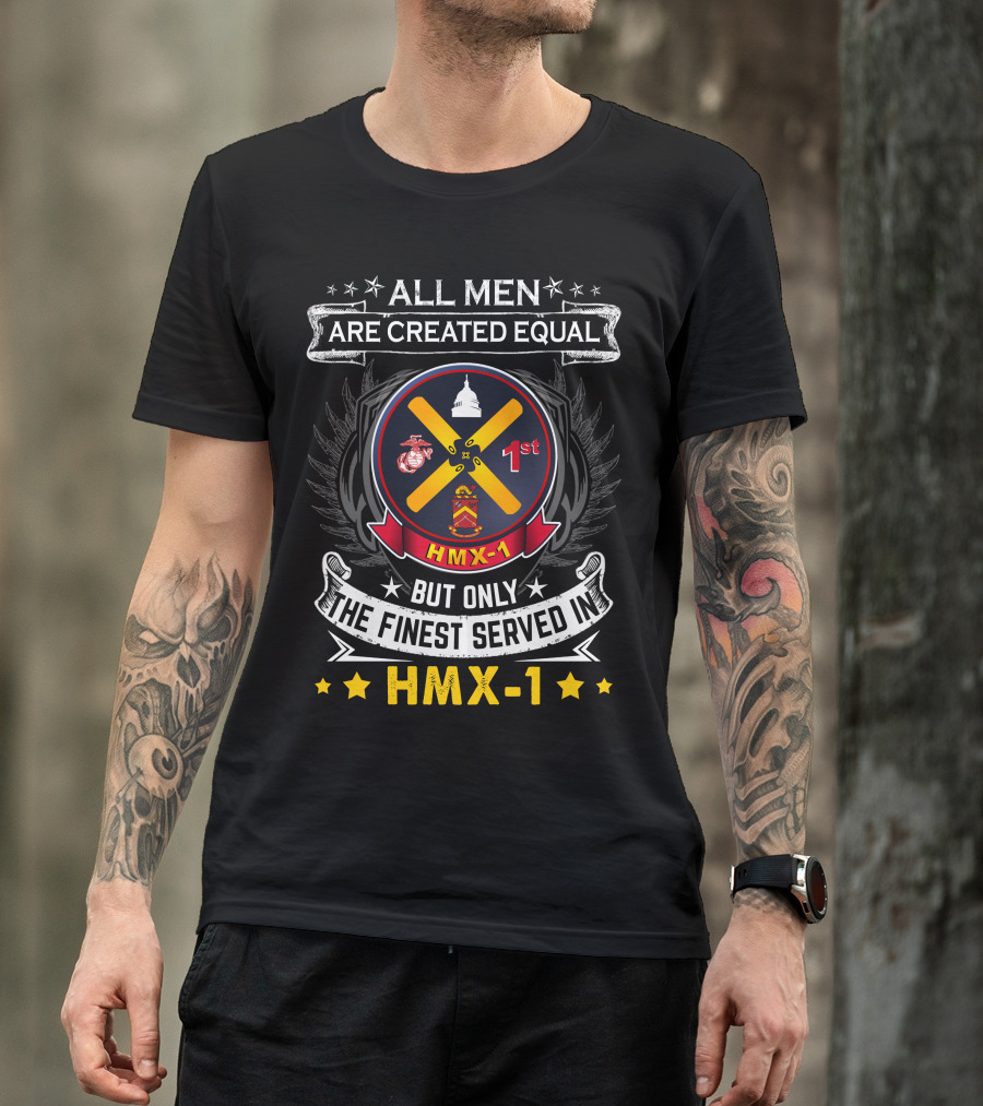 ALL MEN ARE CREATED EQUAL BUT ONLY THE FINEST SERVED IN HMX-1 1ST T-Shirt