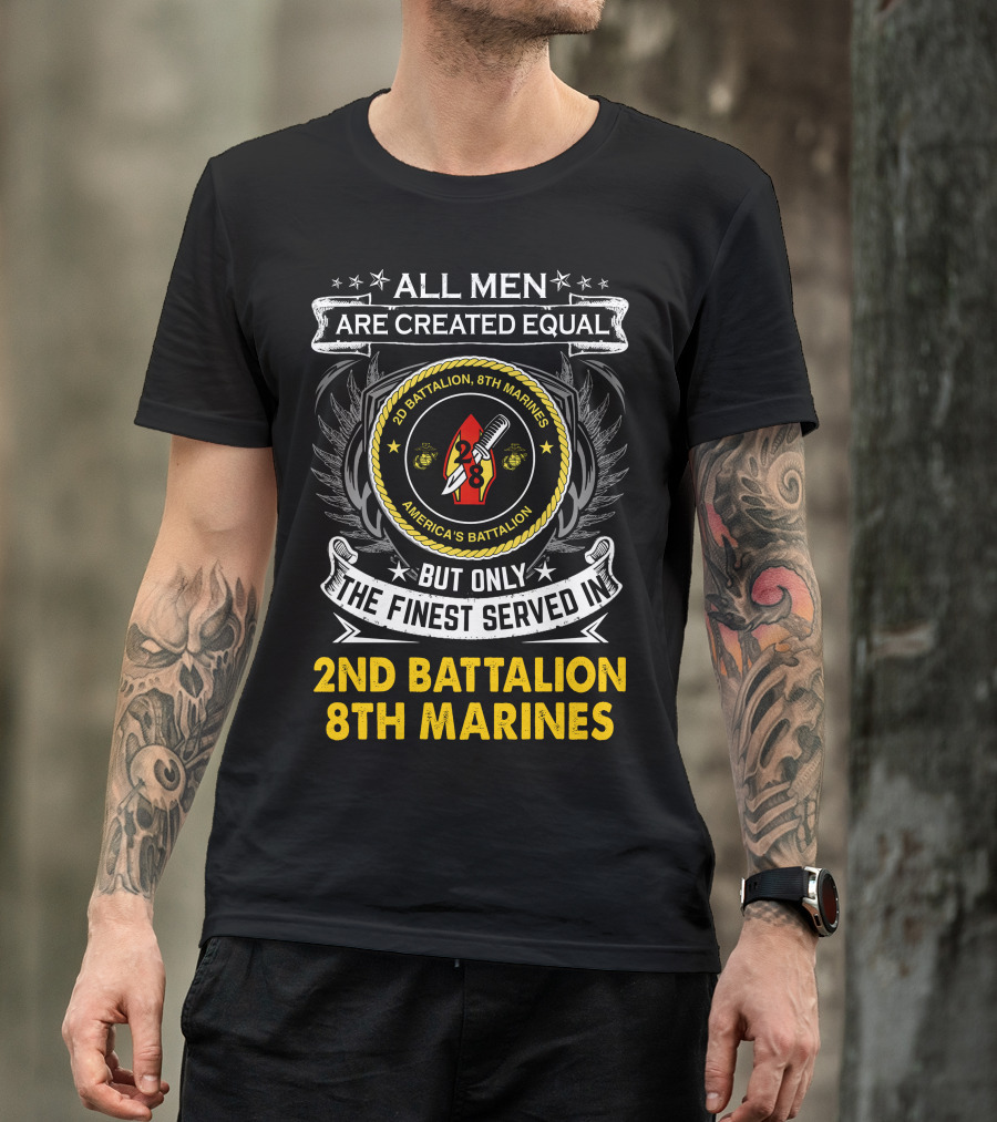 All Men Are Created Equal But Only The Finest Served In 2Nd Battalion 8Th Marines America's Battalion T-Shirt