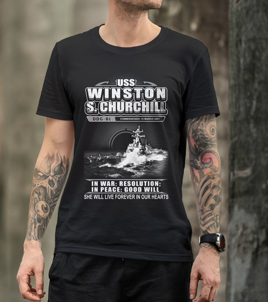 Uss Winston S Churchill Ddg-81 Commissioned 10 March 2001 In War Resolution In Peace Good Will She Will Live Forever In Our Hearts T-Shirt