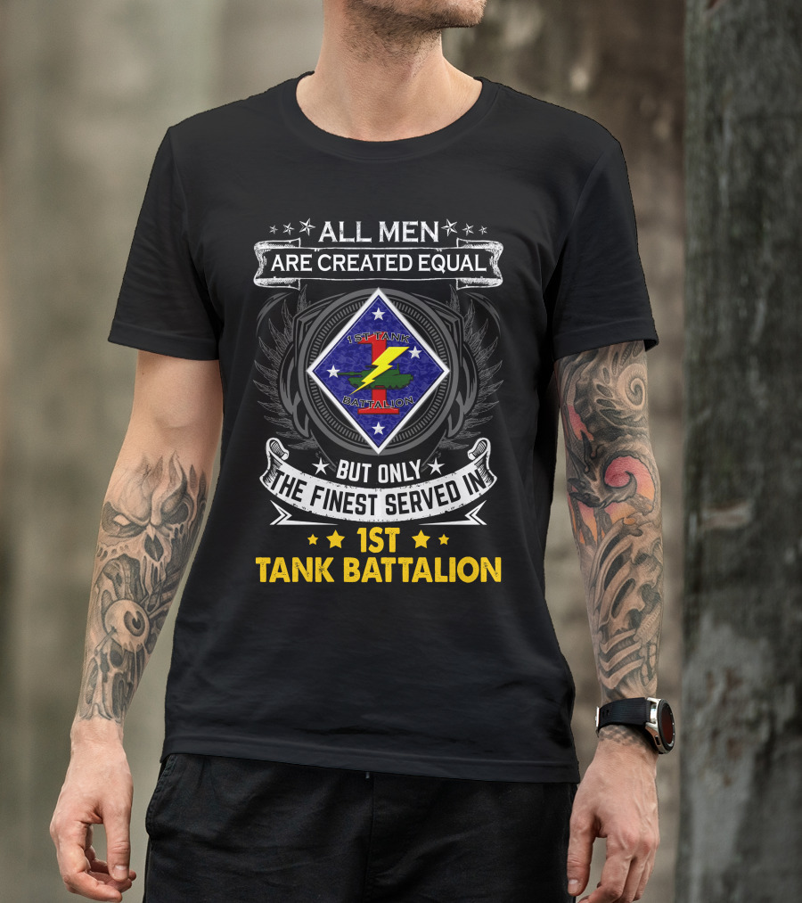 All Men Are Created Equal But Only The Finest Served In 1St Tank Battalion T-Shirt
