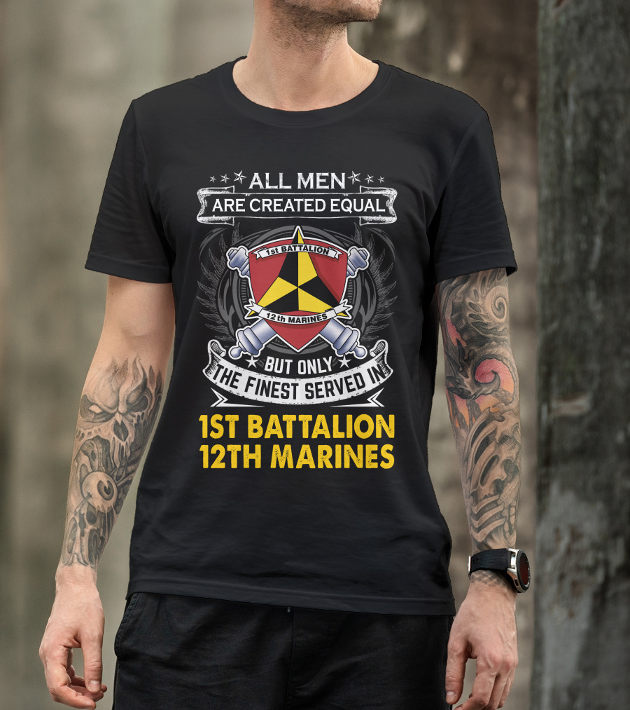 All Men Are Created Equal But Only The Finest Served In 1St Battalion 12Th Marines T-Shirt