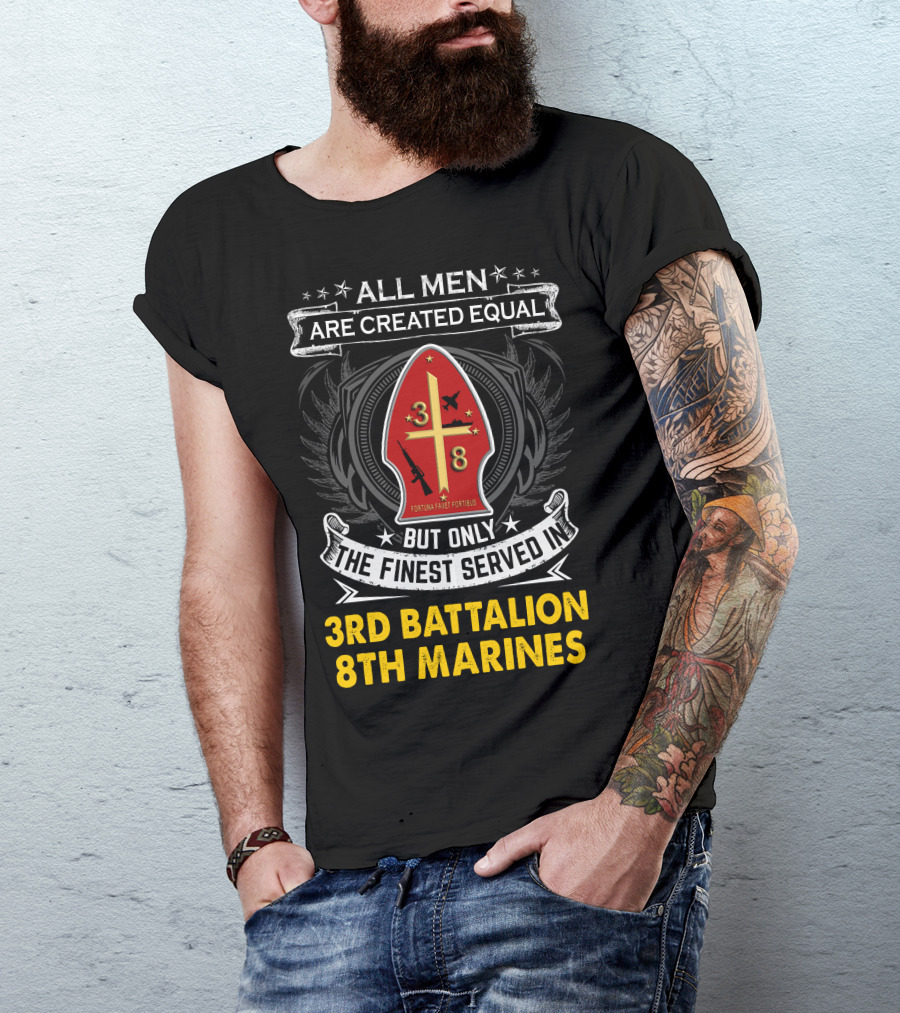 All Men Are Created Equal But Only The Finest Served In 3Rd Battalion 8Th Marines Fortis Fortunæ Juvat T-Shirt