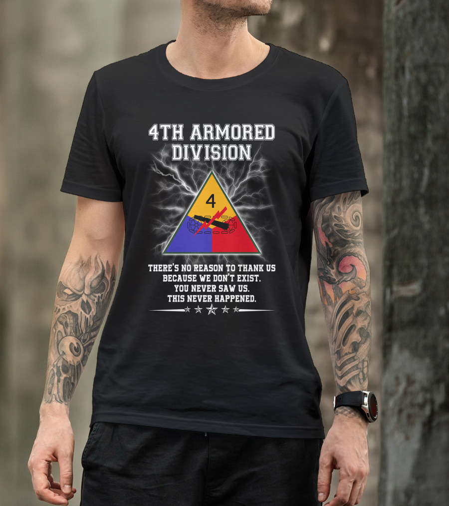 4Th Armored Division There's No Reason To Thank Us Because We Don't Exist You Never Saw Us This Never Happened T-Shirt