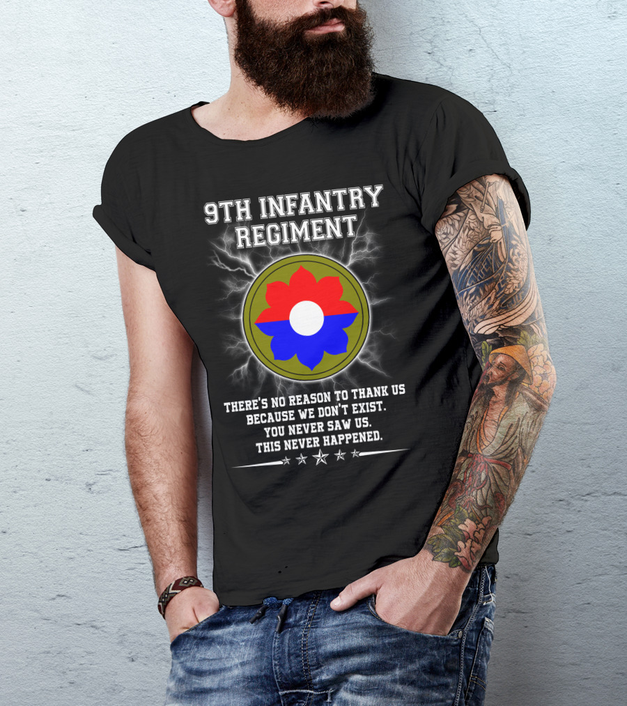 9Th Infantry Regiment There's No Reason To Thank Us Because We Don't Exist You Never Saw Us This Never Happened T-Shirt