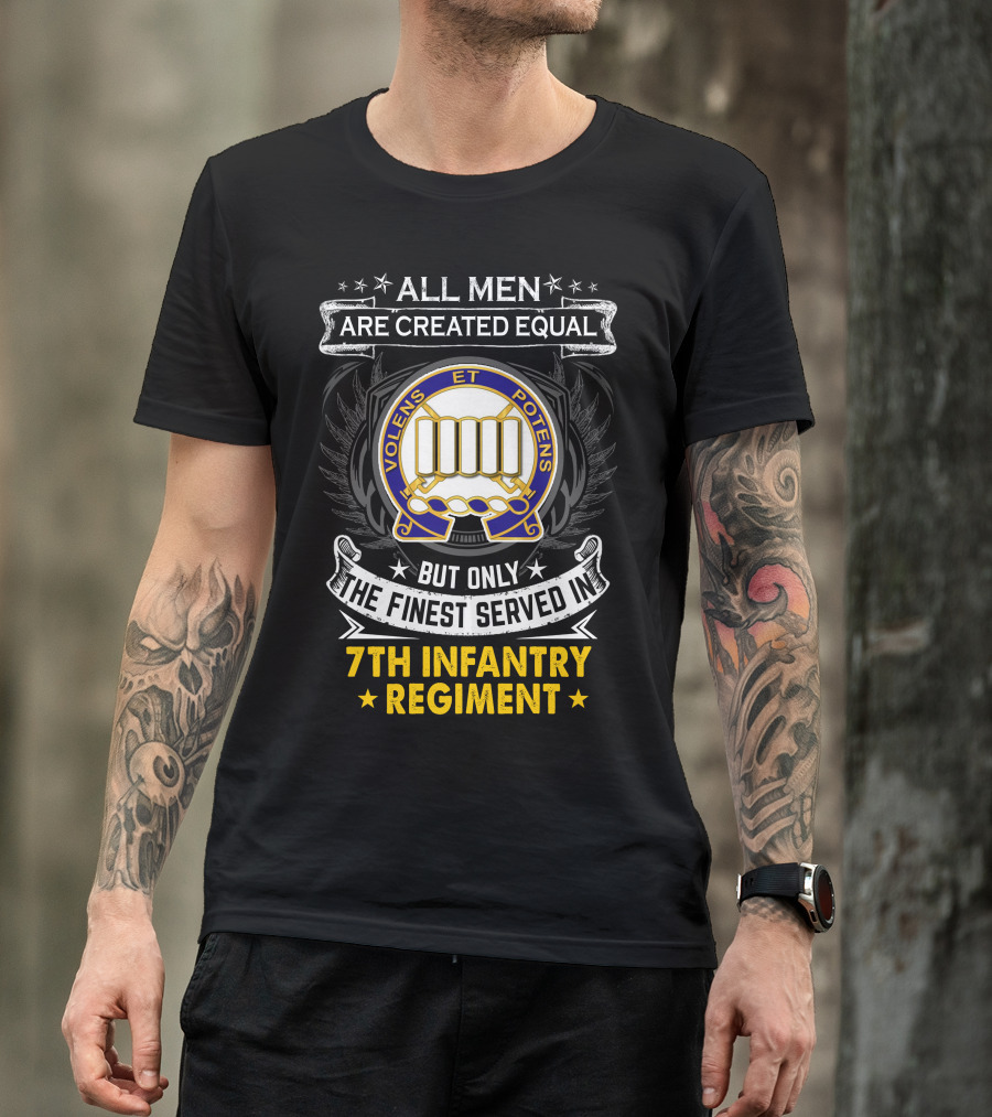 All Men Are Created Equal But Only The Finest Served In 7Th Infantry Regiment T-Shirt