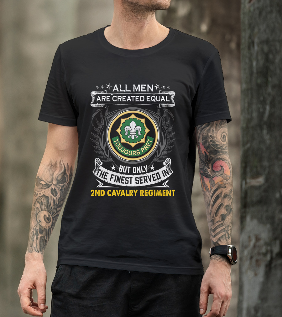 All Men Are Created Equal But Only The Finest Served In 2Nd Cavalry Regiment Toujours Prêt T-Shirt