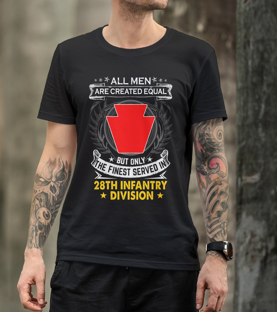 All Men Are Created Equal But Only The Finest Served In 28Th Infantry Division T-Shirt