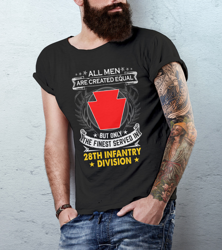 All Men Are Created Equal But Only The Finest Served In 28Th Infantry Division T-Shirt