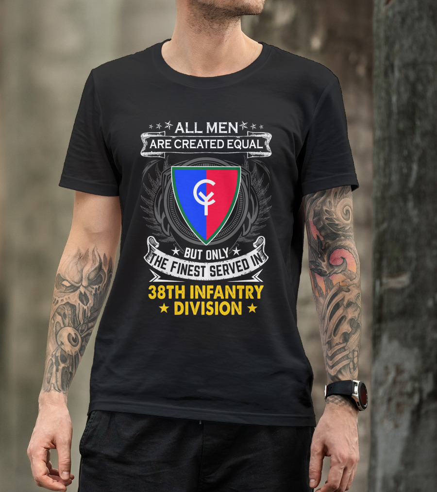 All Men Are Created Equal But Only The Finest Served In 38Th Infantry Division T-Shirt