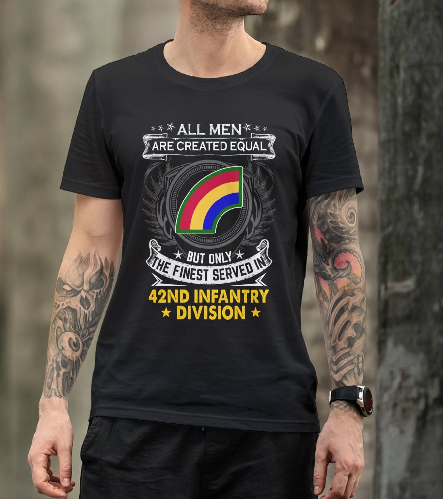 All Men Are Created Equal But Only The Finest Serve In 42Nd Infantry Division T-Shirt