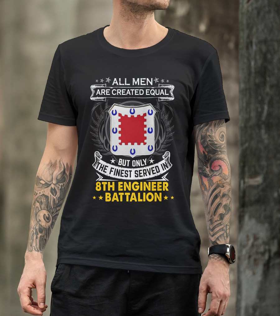 All Men Are Created Equal But Only The Finest Served In 8th Engineer Battalion T-Shirt