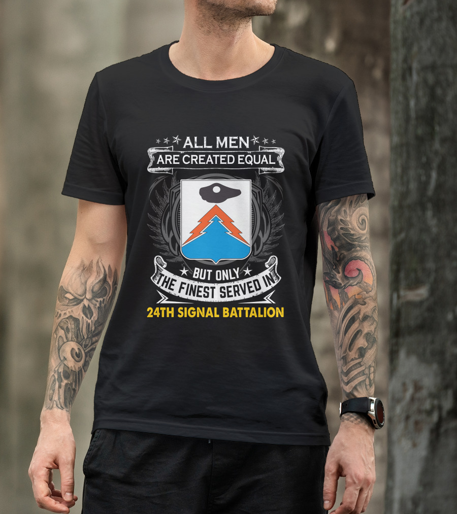 All Men Are Created Equal But Only The Finest Served In 24Th Signal Battalion Star Emblem And Crest Wings T-Shirt
