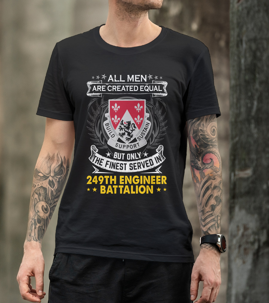 All Men Are Created Equal But Only The Finest Served In 249th Engineer Battalion Build Support Sustain T-Shirt