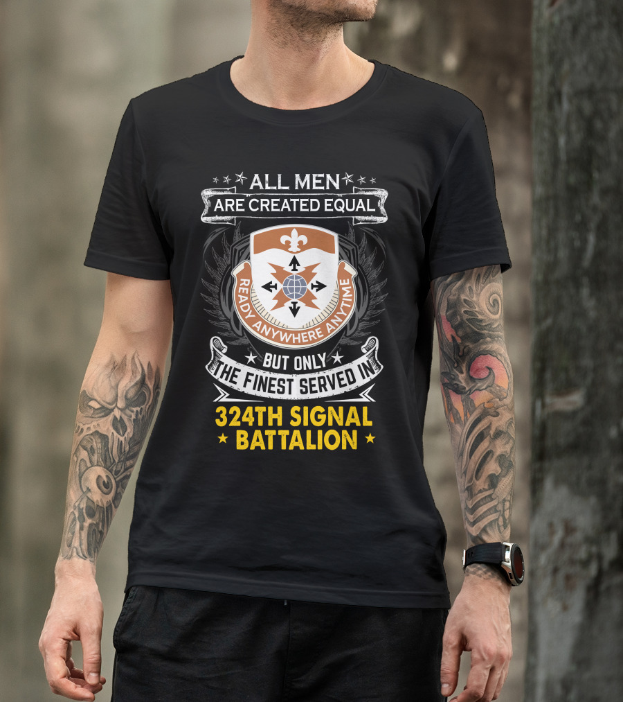 All Men Are Created Equal But Only The Finest Served In 324Th Signal Battalion Ready Anywhere Anytime T-Shirt