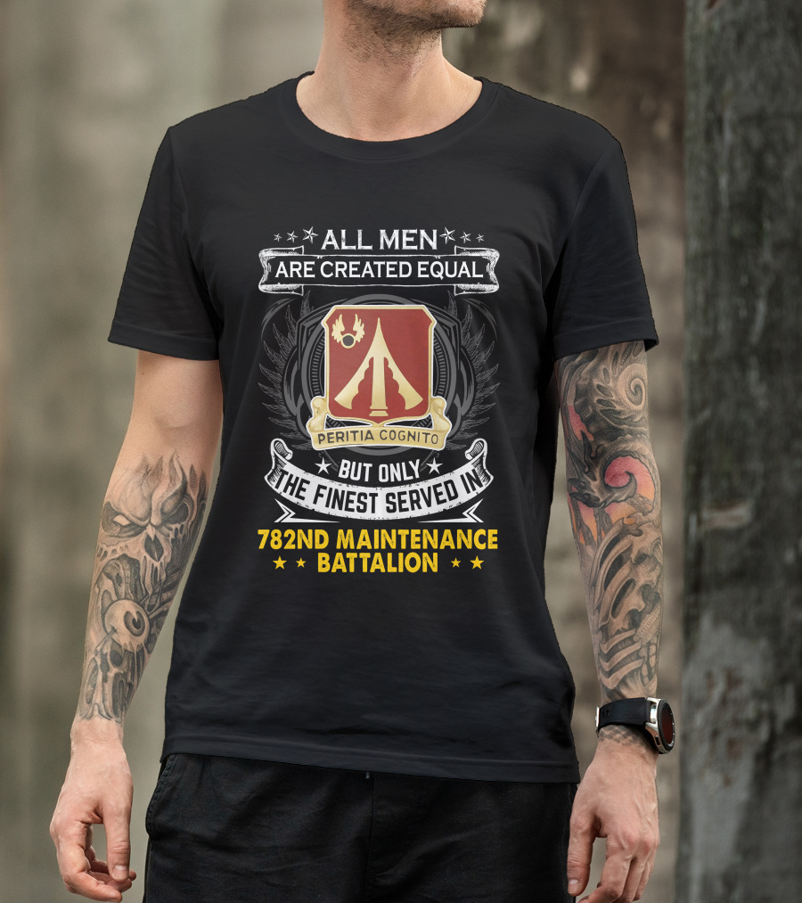 All Men Are Created Equal But Only The Finest Served In 782nd Maintenance Battalion Peritia Cognito T-Shirt