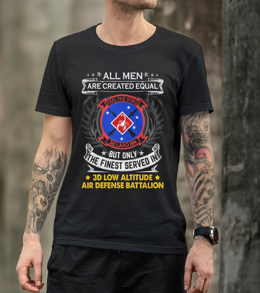 All Men Are Created Equal But Only The Finest Served In 3D Low Altitude Air Defense Battalion Feel The Sting T-Shirt