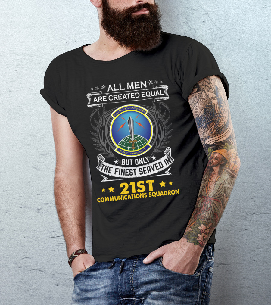 All Men Are Created Equal But Only The Finest Served In 21st Communications Squadron Strength From Above T-Shirt