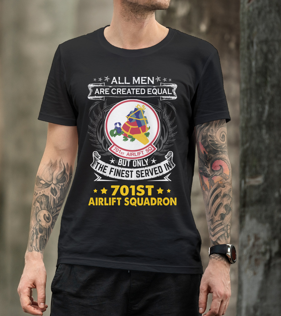 All Men Are Created Equal But Only The Finest Served In 701st Airlift Squadron T-Shirt