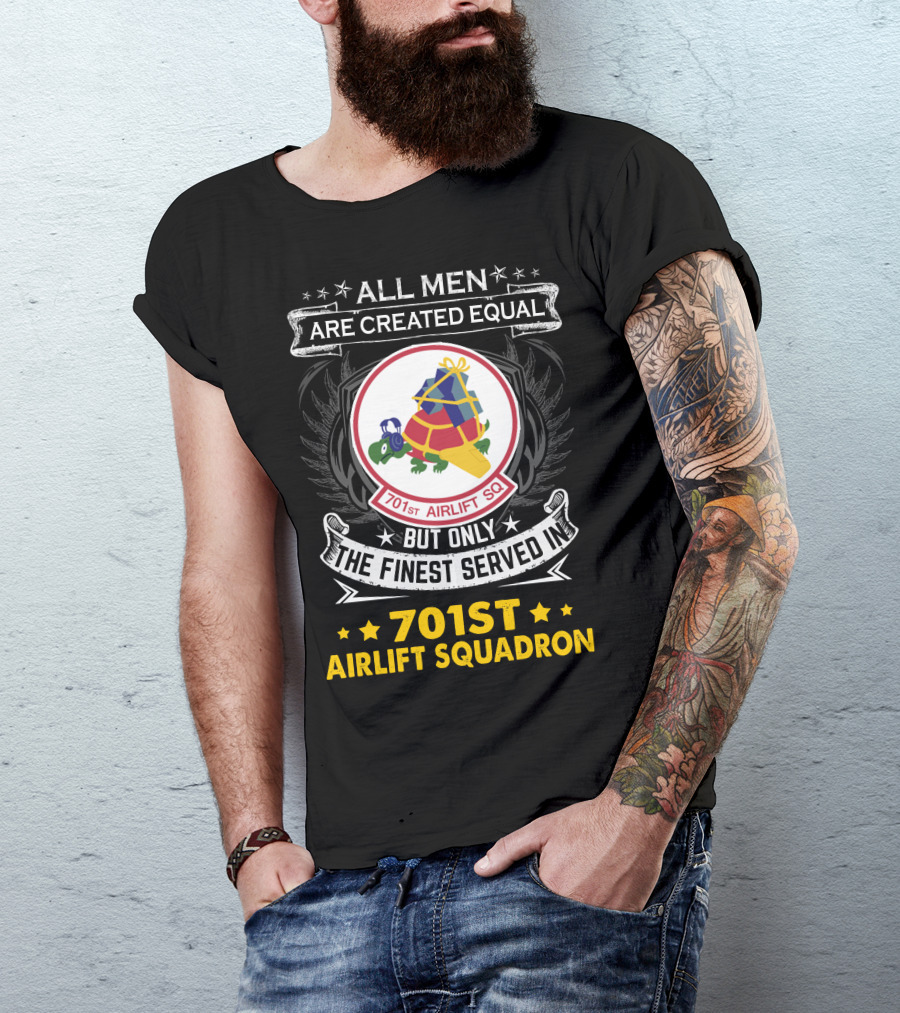 All Men Are Created Equal But Only The Finest Served In 701st Airlift Squadron T-Shirt