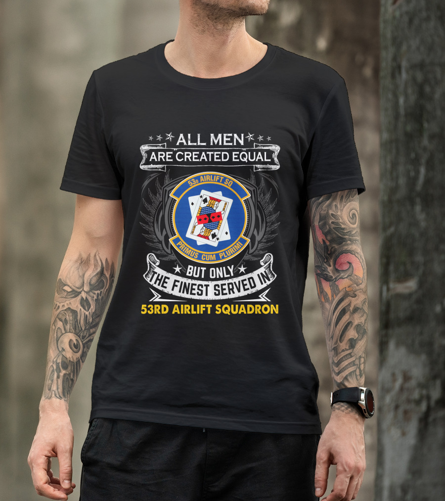 All Men Are Created Equal But Only The Finest Served In 53Rd Airlift Squadron Primus Cum Plurimi 53Rd Airlift Sq T-Shirt