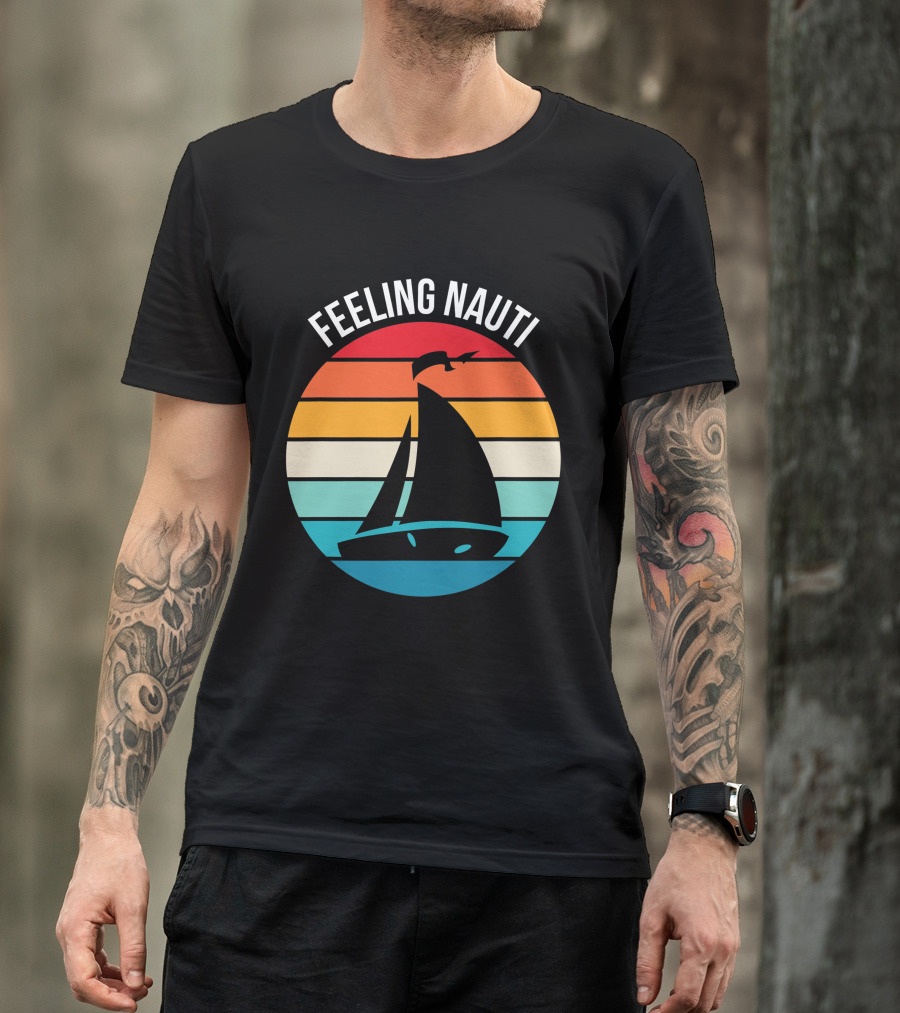 Feeling Nauti Funny Sailing Gift For Sailor Boat Sailing T-Shirt