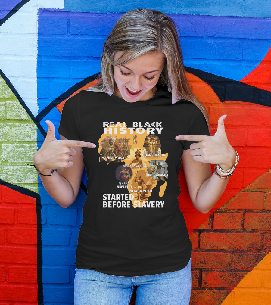 Real Black History Mansa Musa Tutankhamun Queen Anna Nzinga King Taharqa Queen Nefertiti Shaka Zulu Started Before Slavery T-Shirt